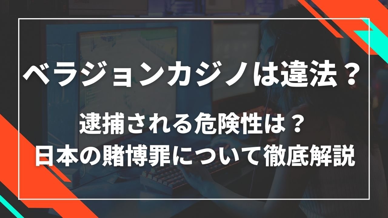 ベラジョンカジノは違法?逮捕される危険性は?日本の賭博罪について徹底解説