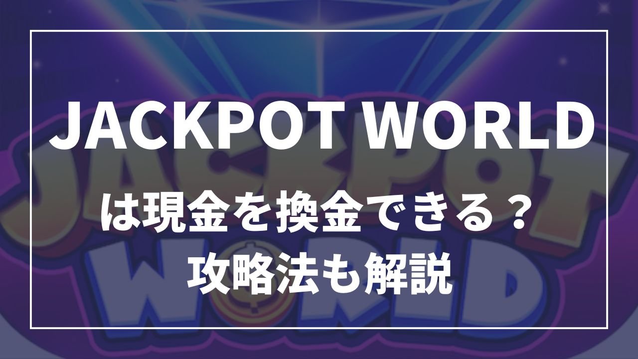 ジャックポットワールドは現金を換金できる？攻略法も解説
